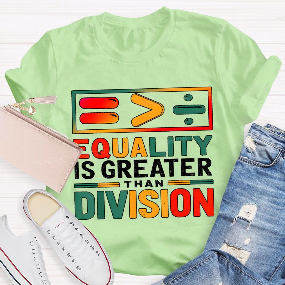 Equality Is Greater Than Division Math Teacher T-shirt