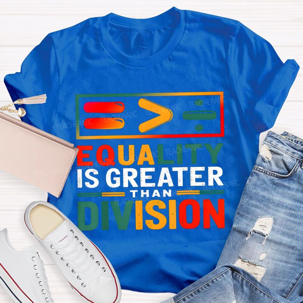 Equality Is Greater Than Division Math Teacher T-shirt