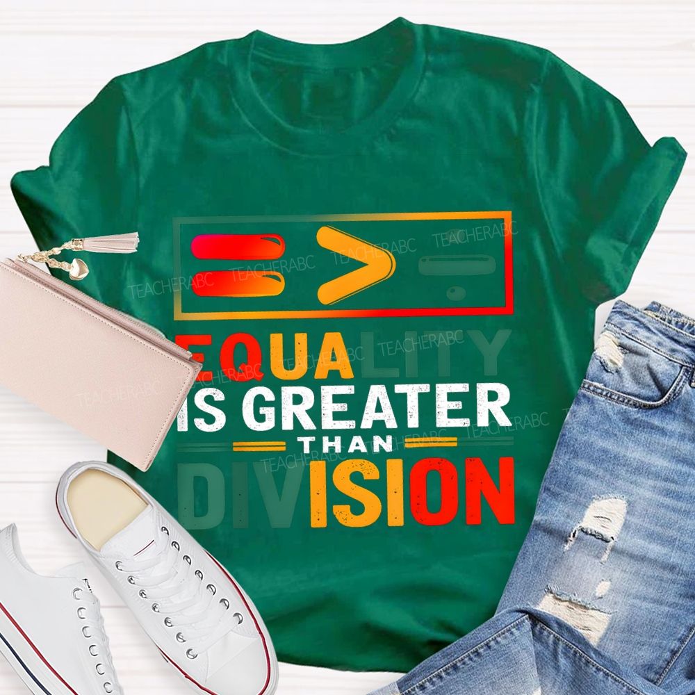 Equality Is Greater Than Division Math Teacher T-shirt