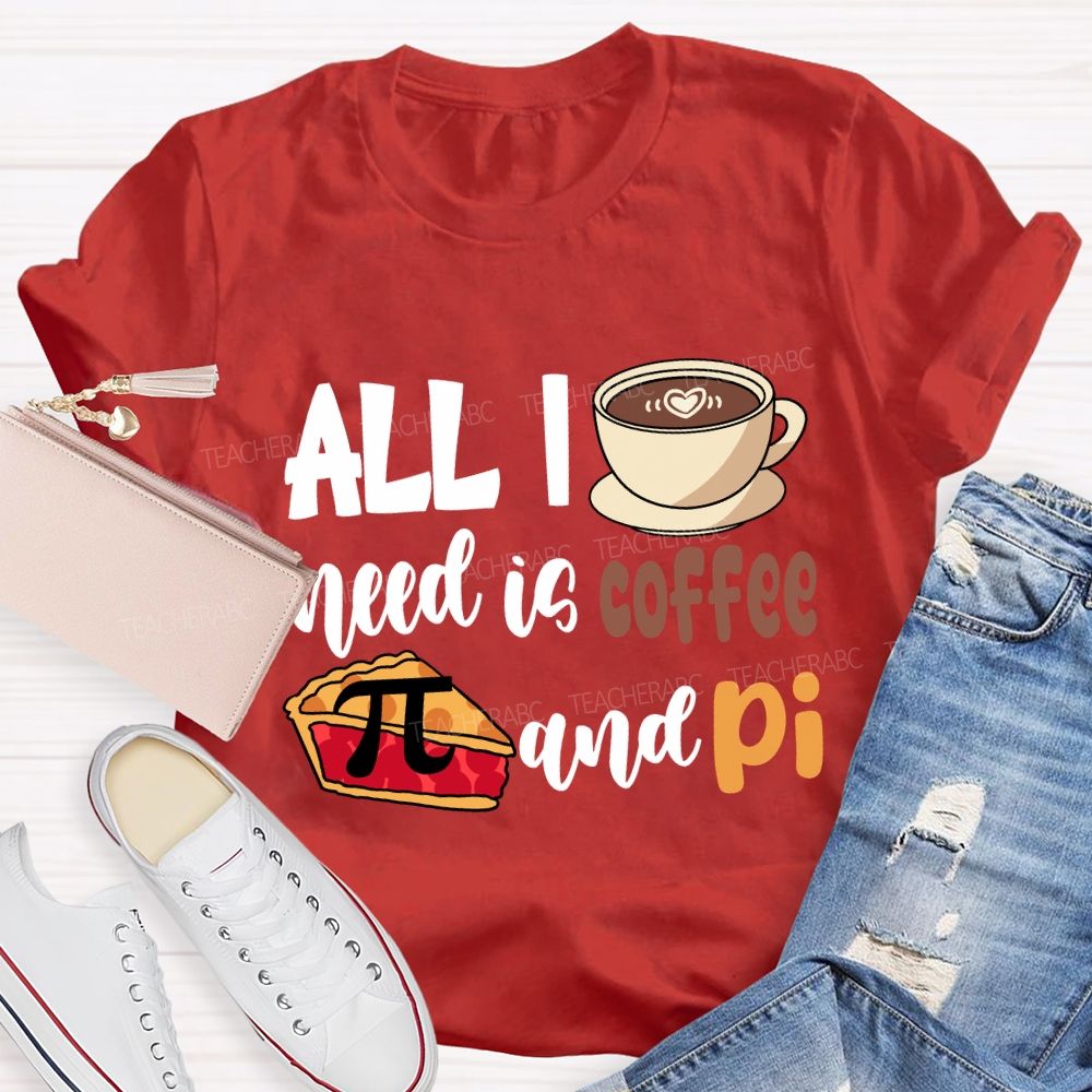 All I Need Is Coffee And Pi Pi Day T-Shirt