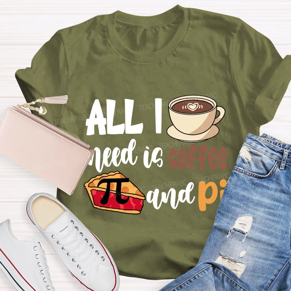 All I Need Is Coffee And Pi Pi Day T-Shirt