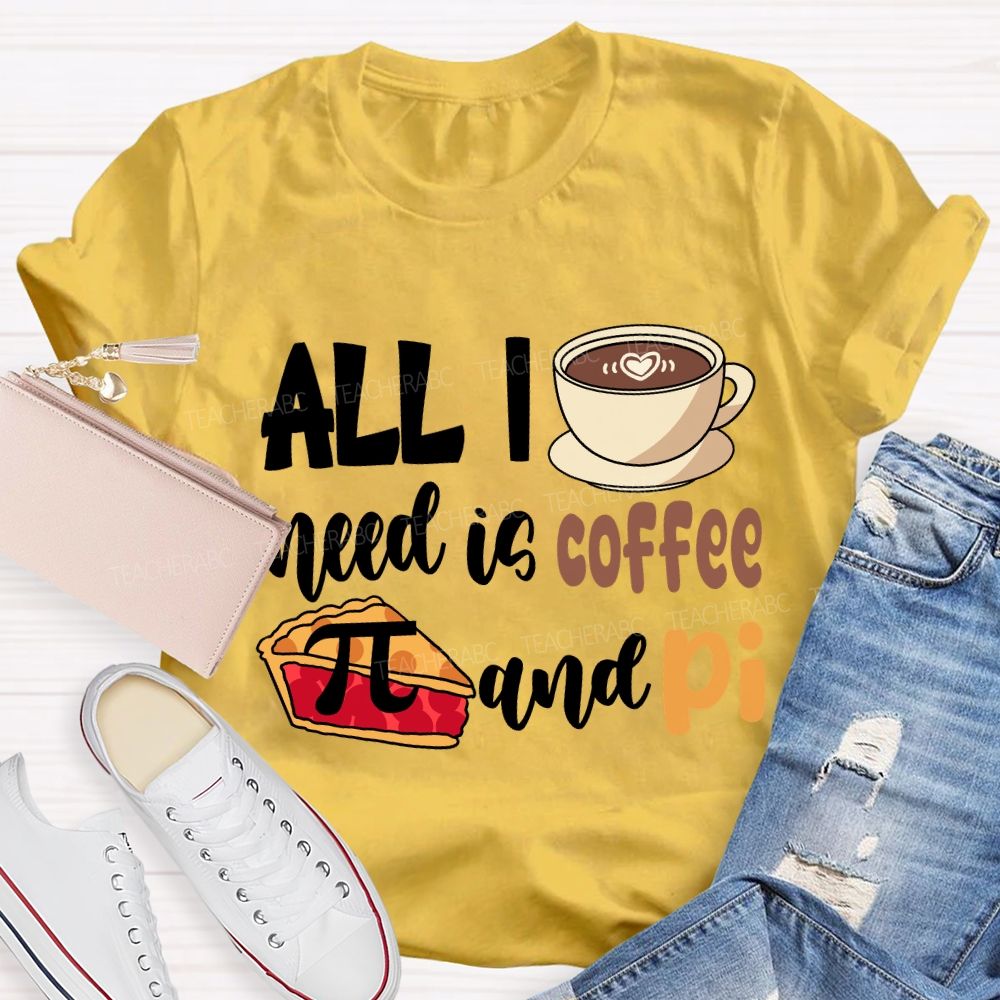 All I Need Is Coffee And Pi Pi Day T-Shirt