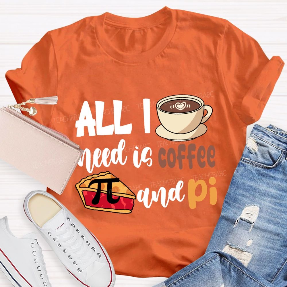 All I Need Is Coffee And Pi Pi Day T-Shirt