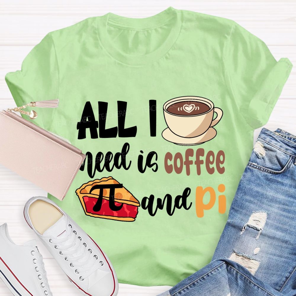 All I Need Is Coffee And Pi Pi Day T-Shirt