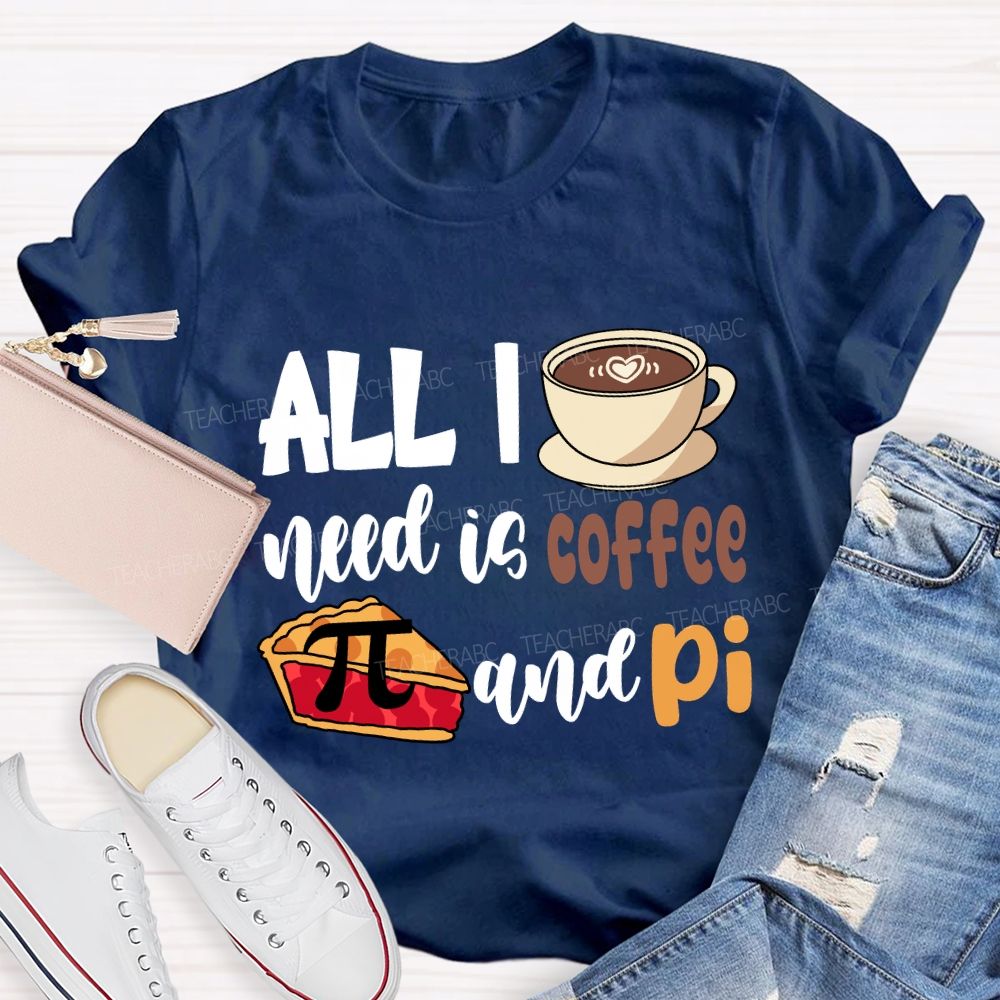 All I Need Is Coffee And Pi Pi Day T-Shirt