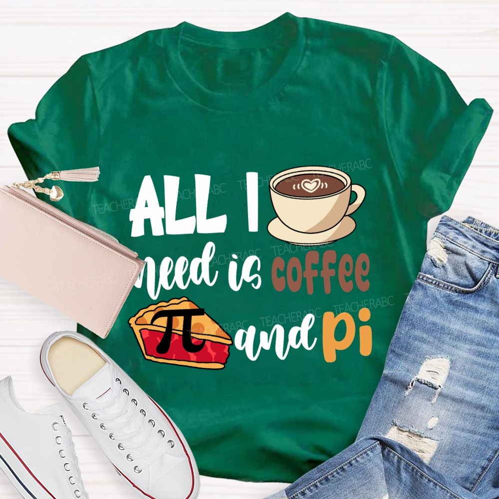 All I Need Is Coffee And Pi Pi Day T-Shirt