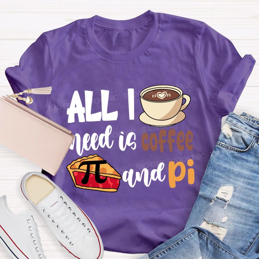 All I Need Is Coffee And Pi Pi Day T-Shirt