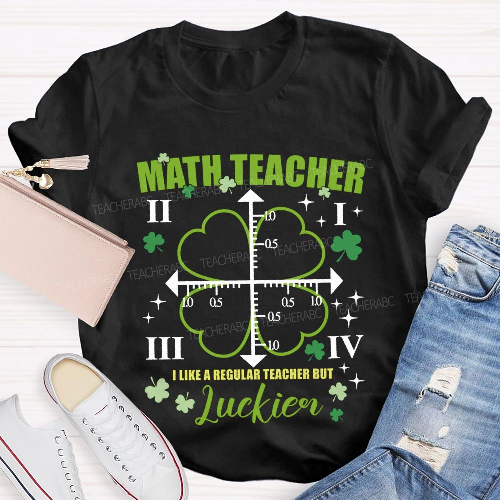 Math Teacher I Like A Regular Teacher But Luckier T-shirt