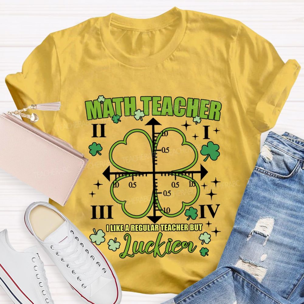 Math Teacher I Like A Regular Teacher But Luckier T-shirt