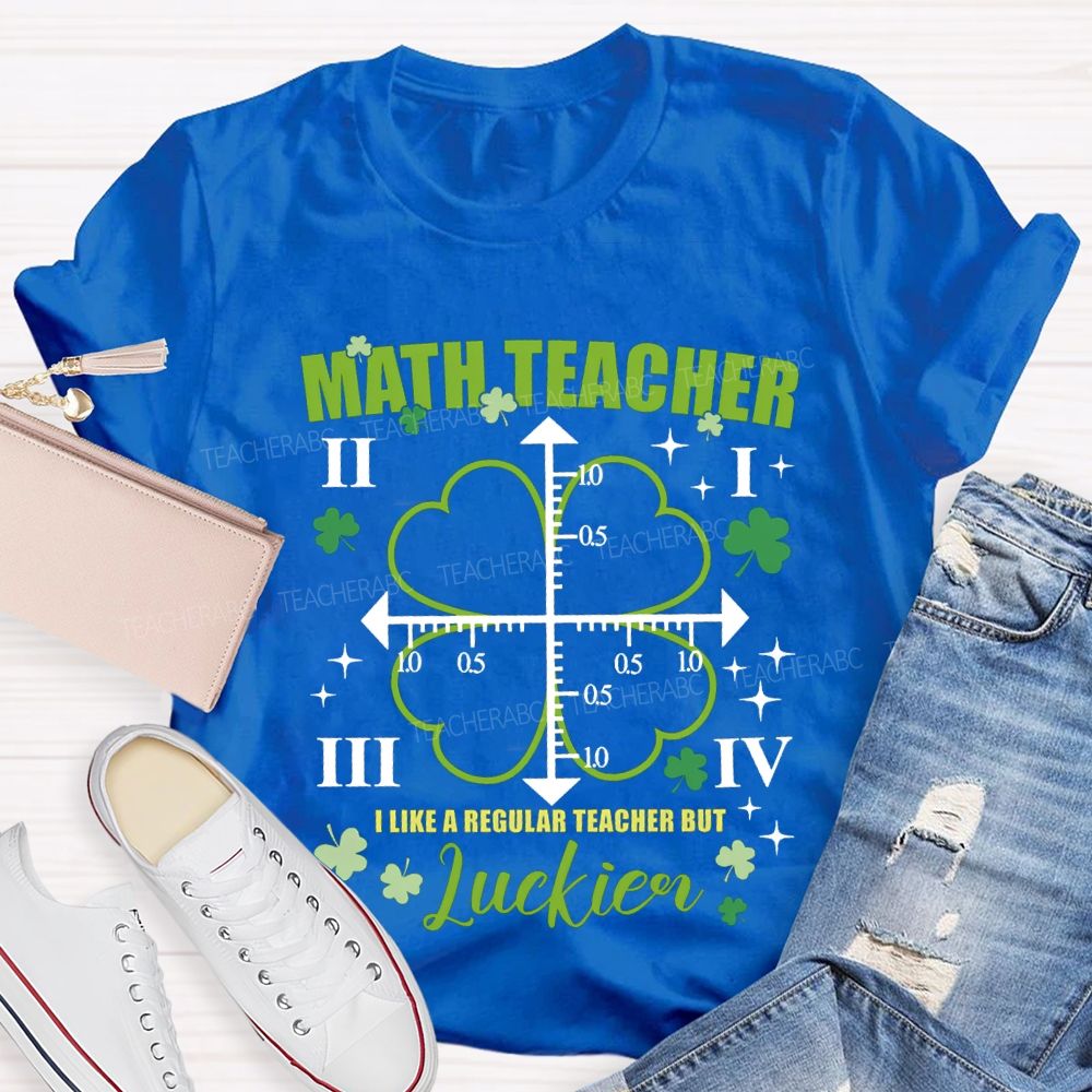 Math Teacher I Like A Regular Teacher But Luckier T-shirt