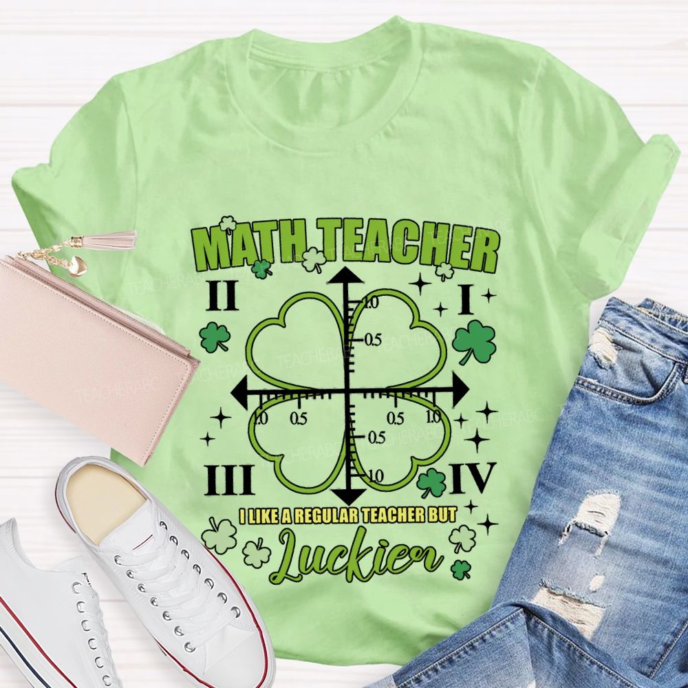 Math Teacher I Like A Regular Teacher But Luckier T-shirt