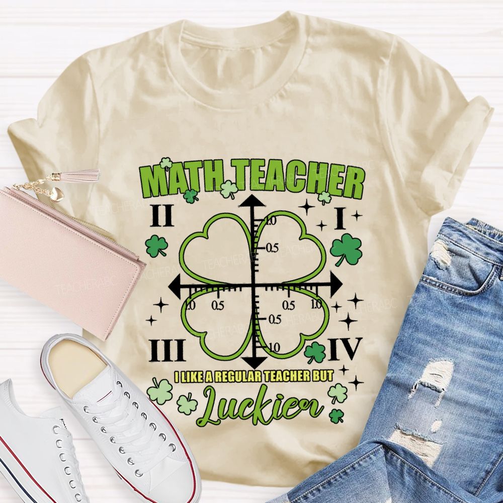 Math Teacher I Like A Regular Teacher But Luckier T-shirt