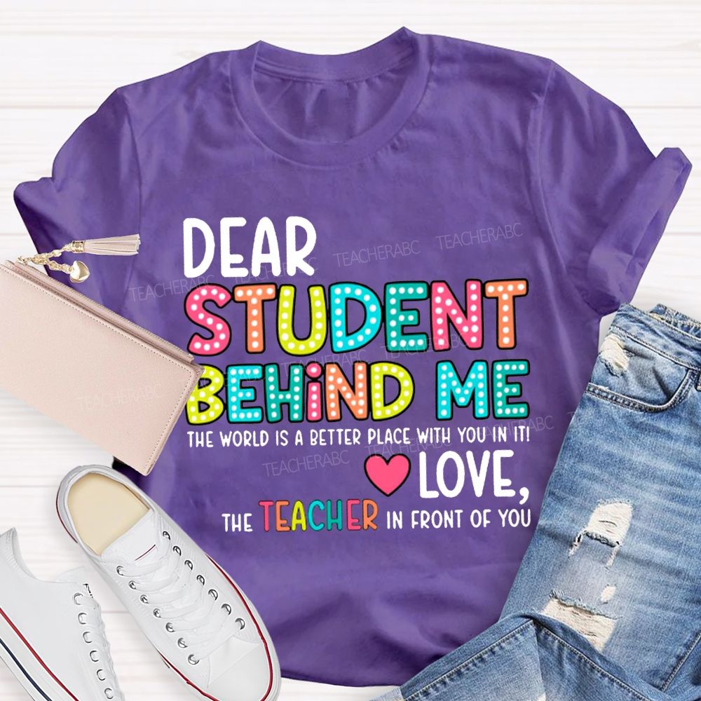 Dear Student Behind Me The World Is A Better Place With You In It T-shirt