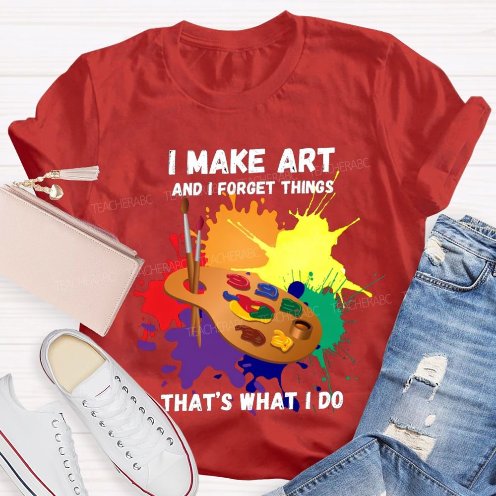 I Make It And I Forget Things That'S What I Do T-shirt