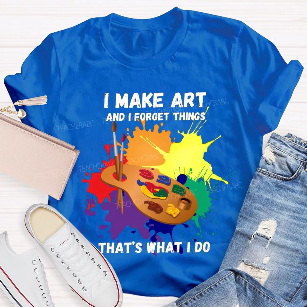 I Make It And I Forget Things That'S What I Do T-shirt