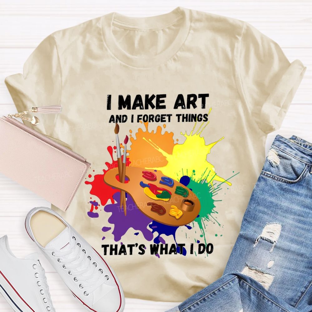 I Make It And I Forget Things That'S What I Do T-shirt