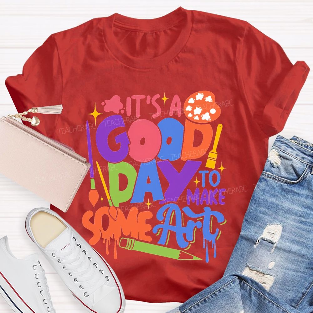 It'S Good Day To Make Some Art T-shirt
