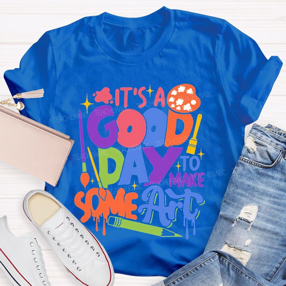 It'S Good Day To Make Some Art T-shirt