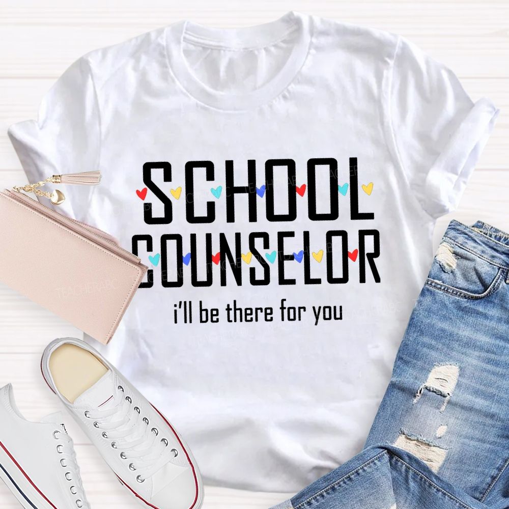 School Counselor I'Ll Be There For You Colorful Hearts T-shirt