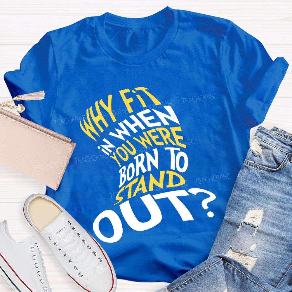 Why In When You Were Born To Stand Out T-shirt