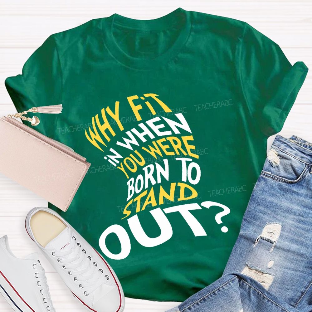 Why In When You Were Born To Stand Out T-shirt
