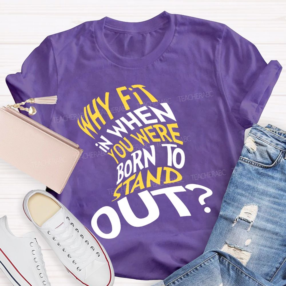 Why In When You Were Born To Stand Out T-shirt