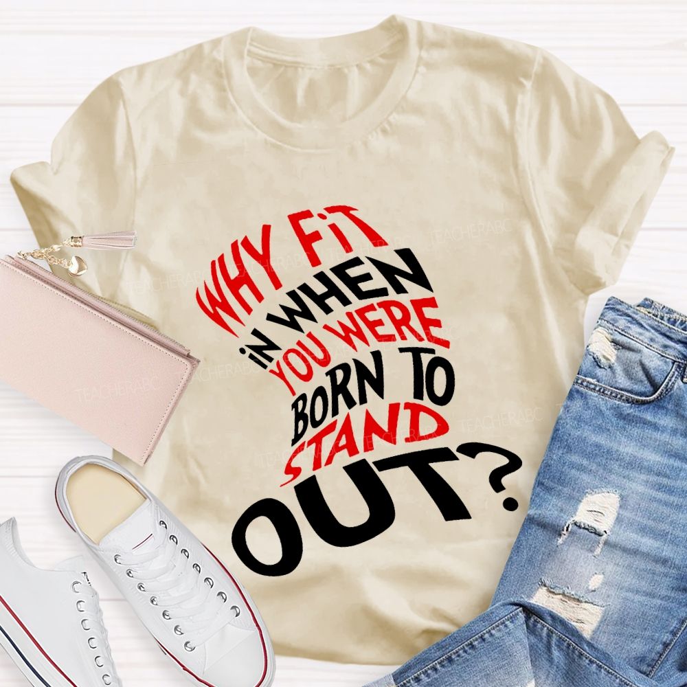Why In When You Were Born To Stand Out T-shirt