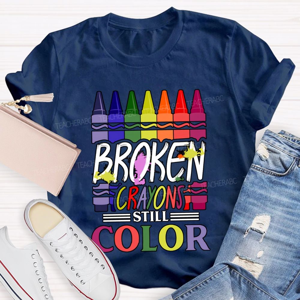 Broken Crayons Still Color Art Teacher T-shirt