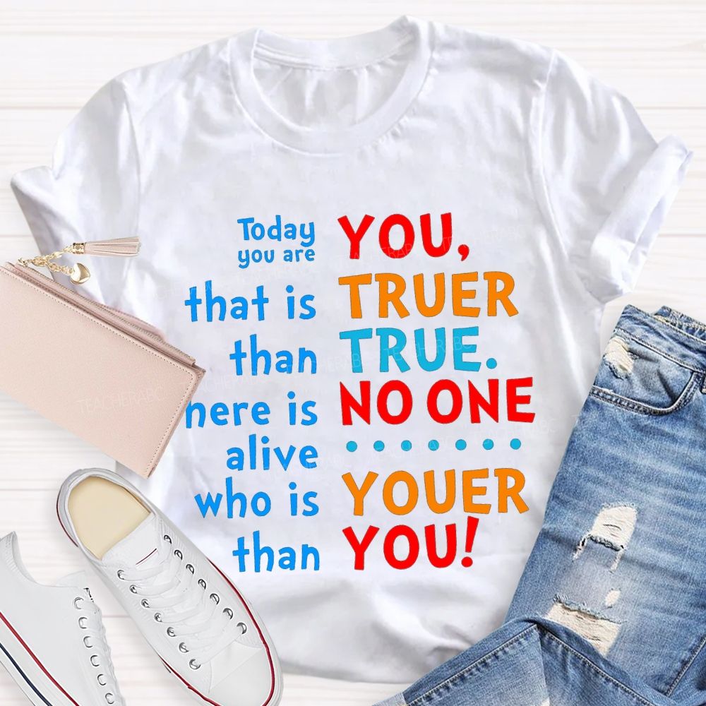 Today You Are That Is Than Here Is Alive Who Is Than You Truer True No One Youer You T-shirt