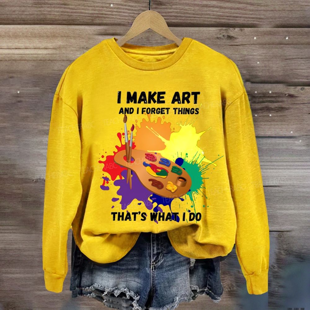 I Make It And I Forget Things That'S What I Do Sweatshirt