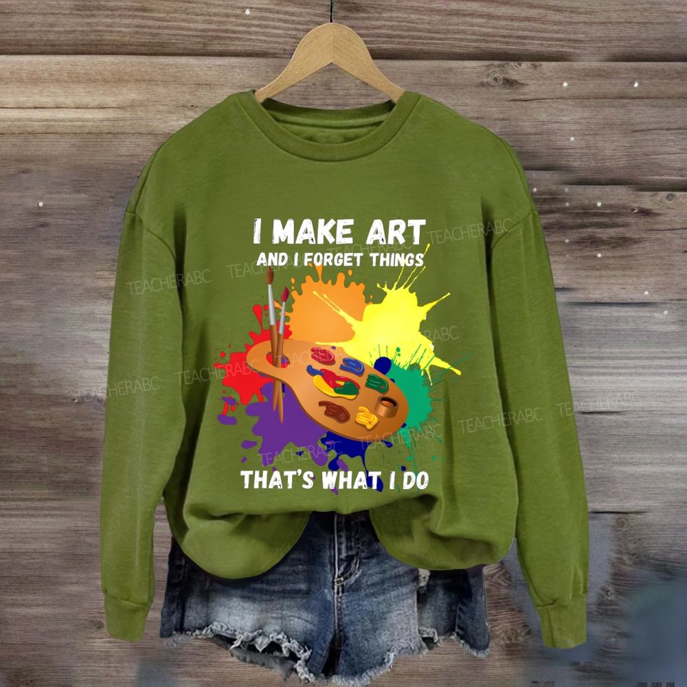 I Make It And I Forget Things That'S What I Do Sweatshirt
