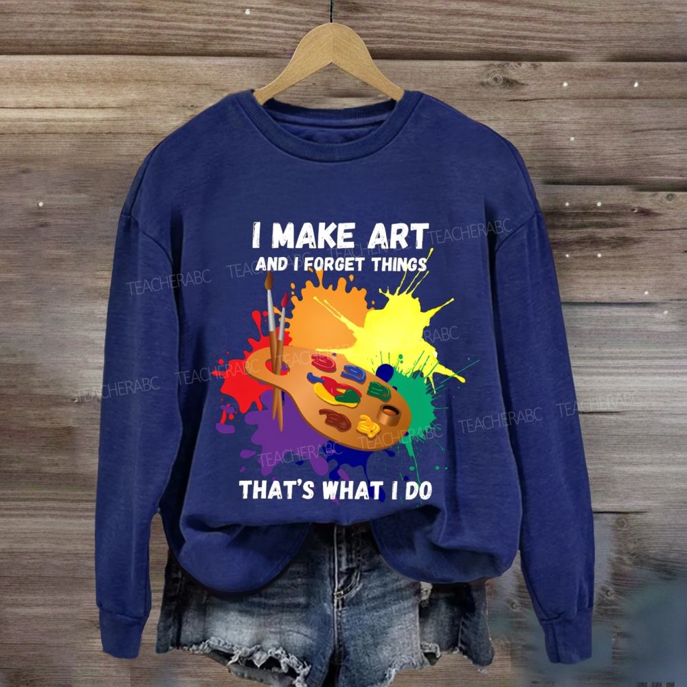 I Make It And I Forget Things That'S What I Do Sweatshirt