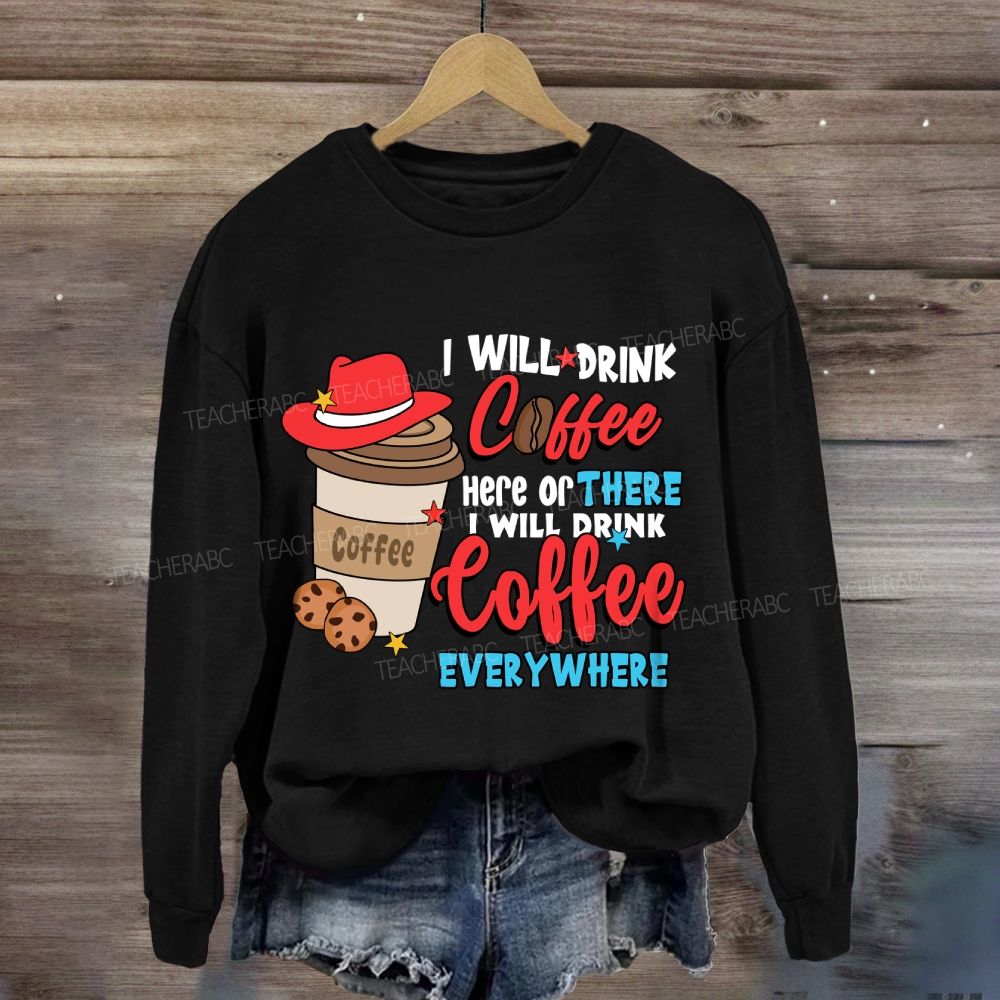 I Will Drink Coffee I Will Drink Coffee Everywhere Sweatshirt