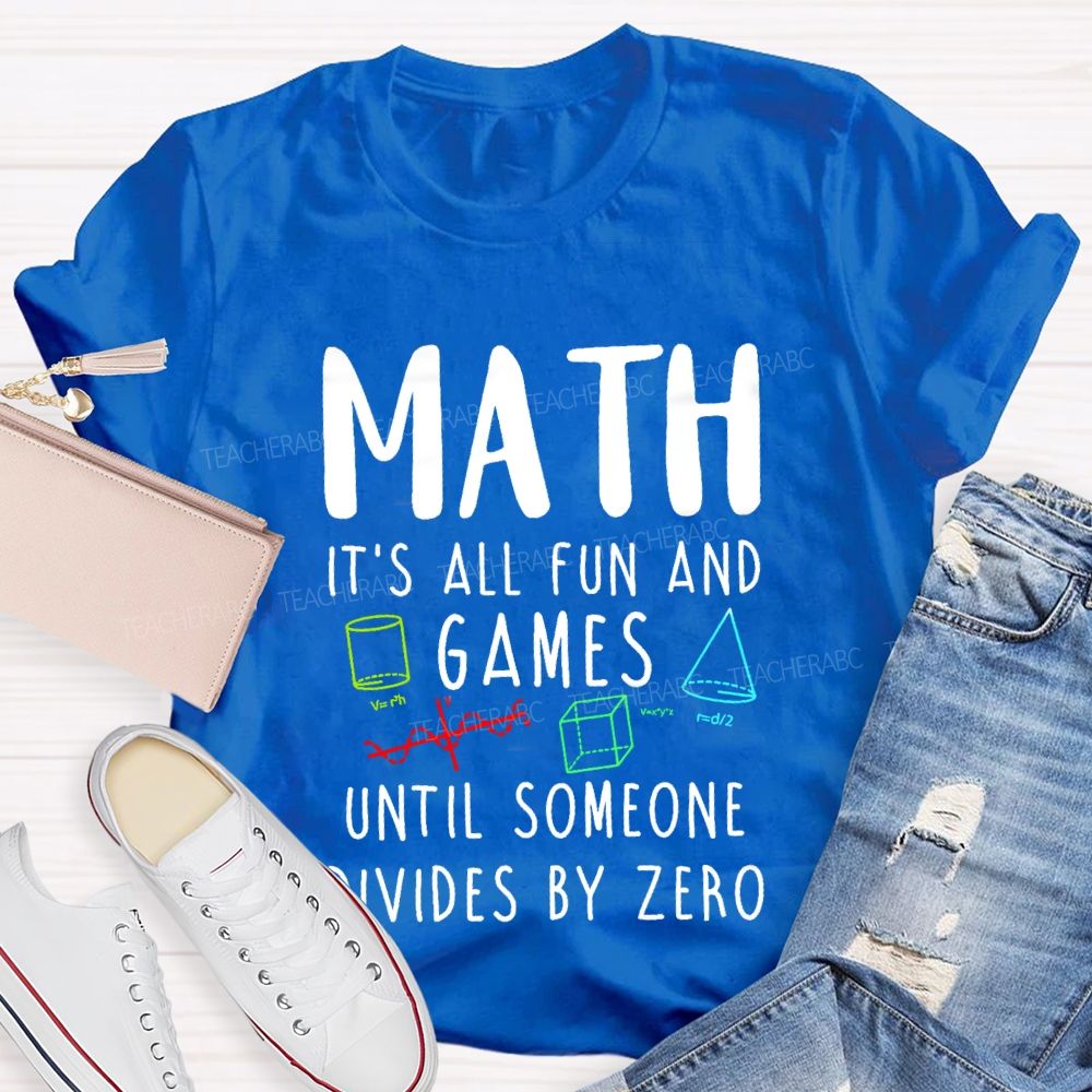 Math Is All Fun Games Until Someone Divides By Zero Math T-shirt