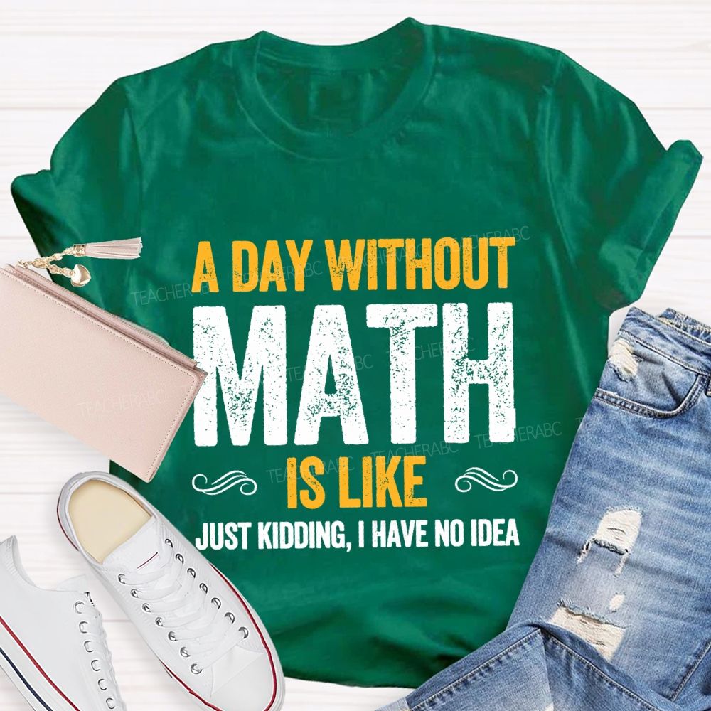 A Day Without Math Is Like Have No Idea Math T-shirt