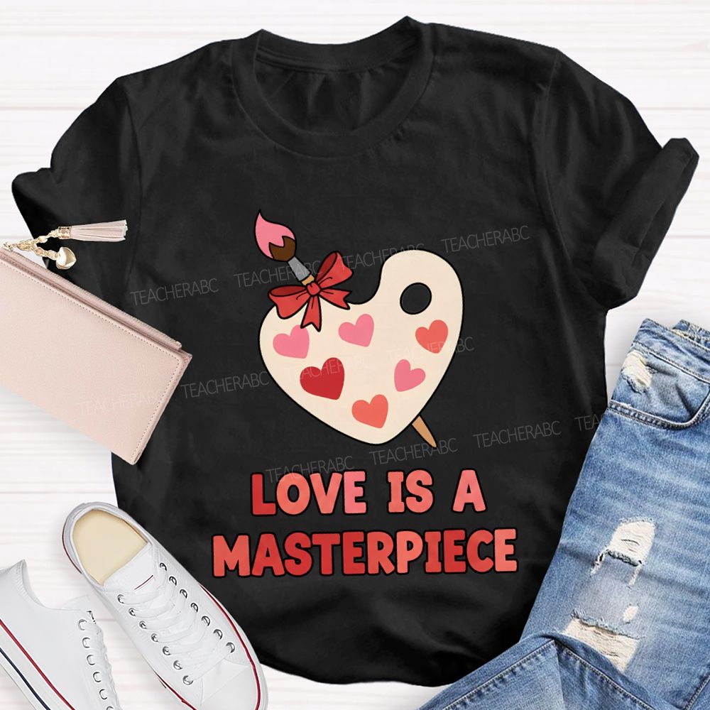 Love Is A Masterpiece Valentine'S Day Art Teacher T-shirt