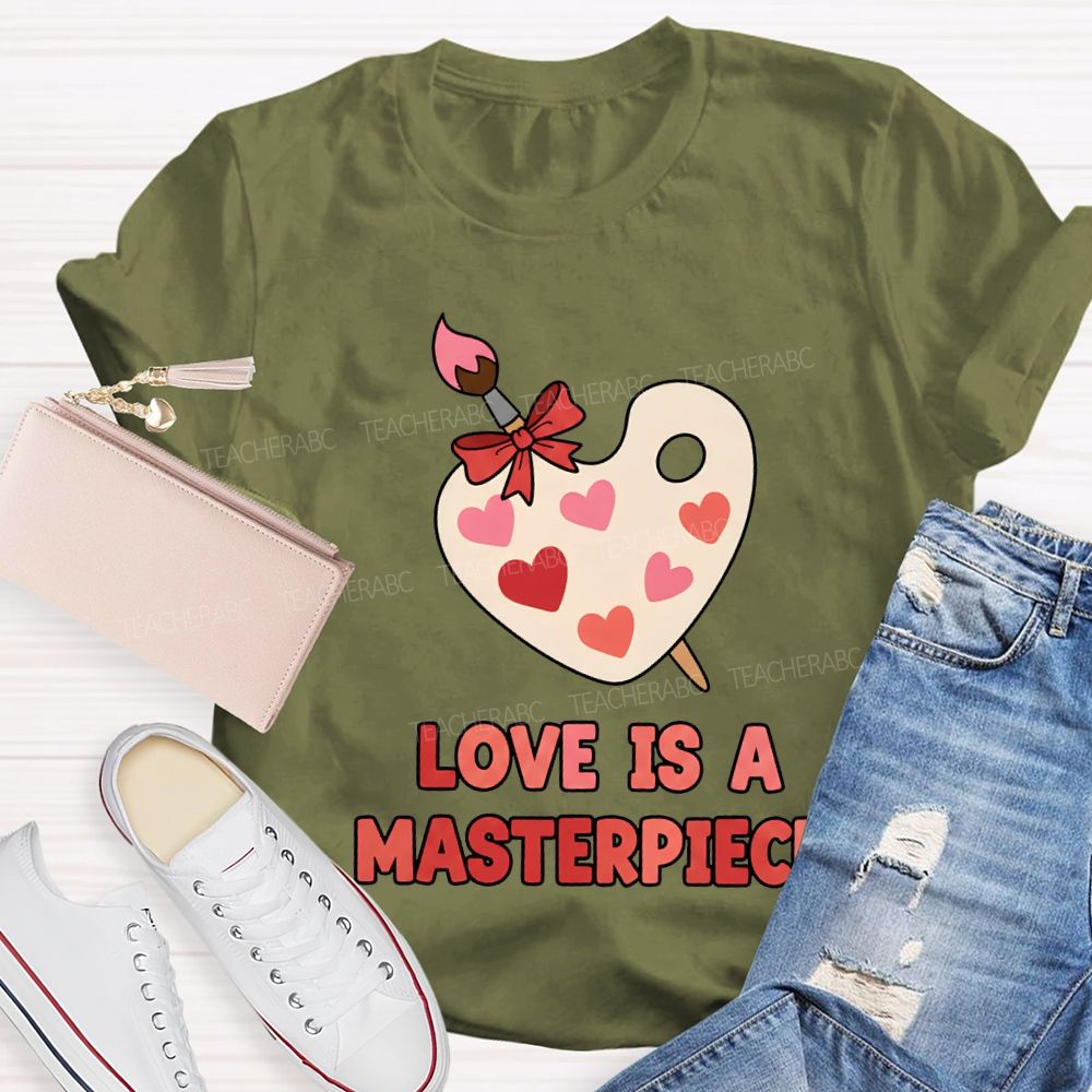 Love Is A Masterpiece Valentine'S Day Art Teacher T-shirt