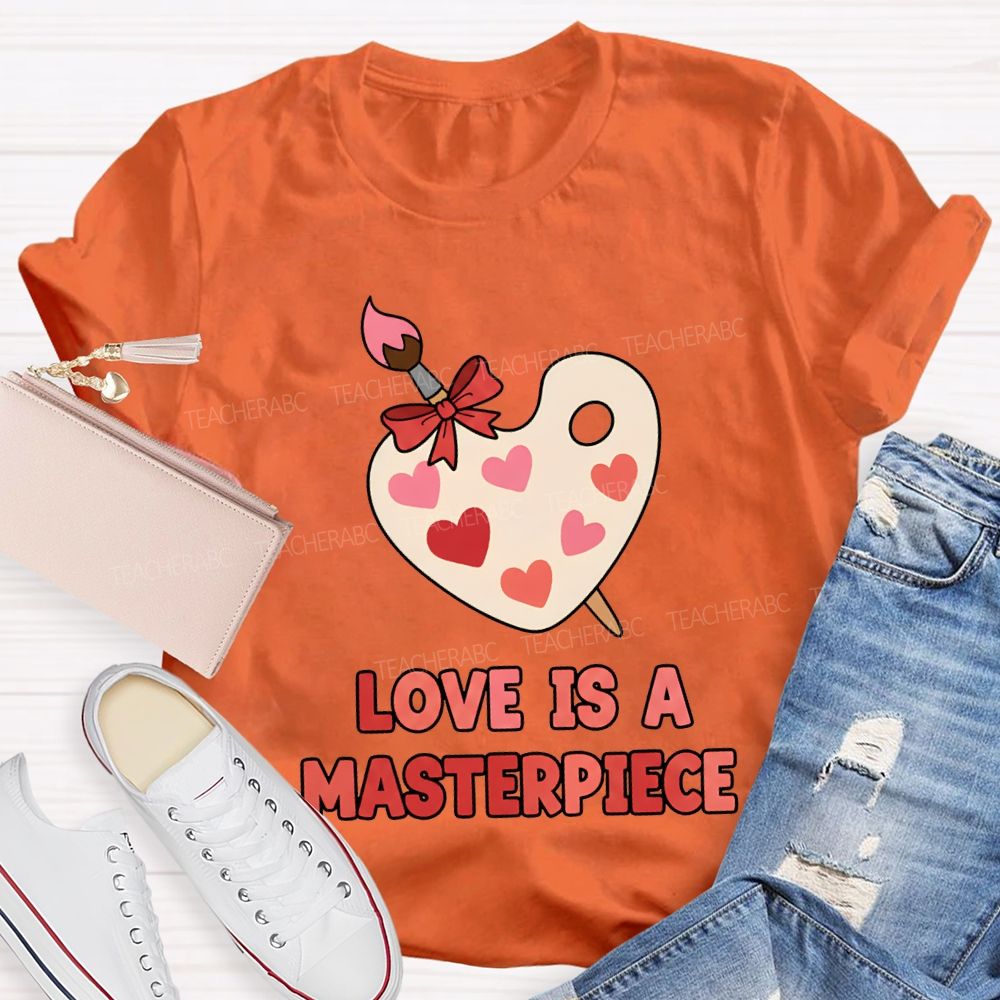 Love Is A Masterpiece Valentine'S Day Art Teacher T-shirt