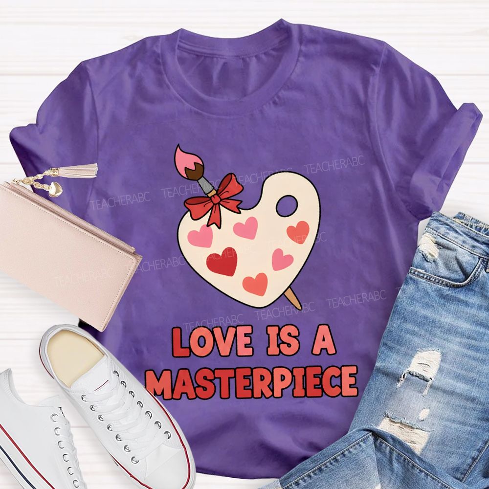 Love Is A Masterpiece Valentine'S Day Art Teacher T-shirt