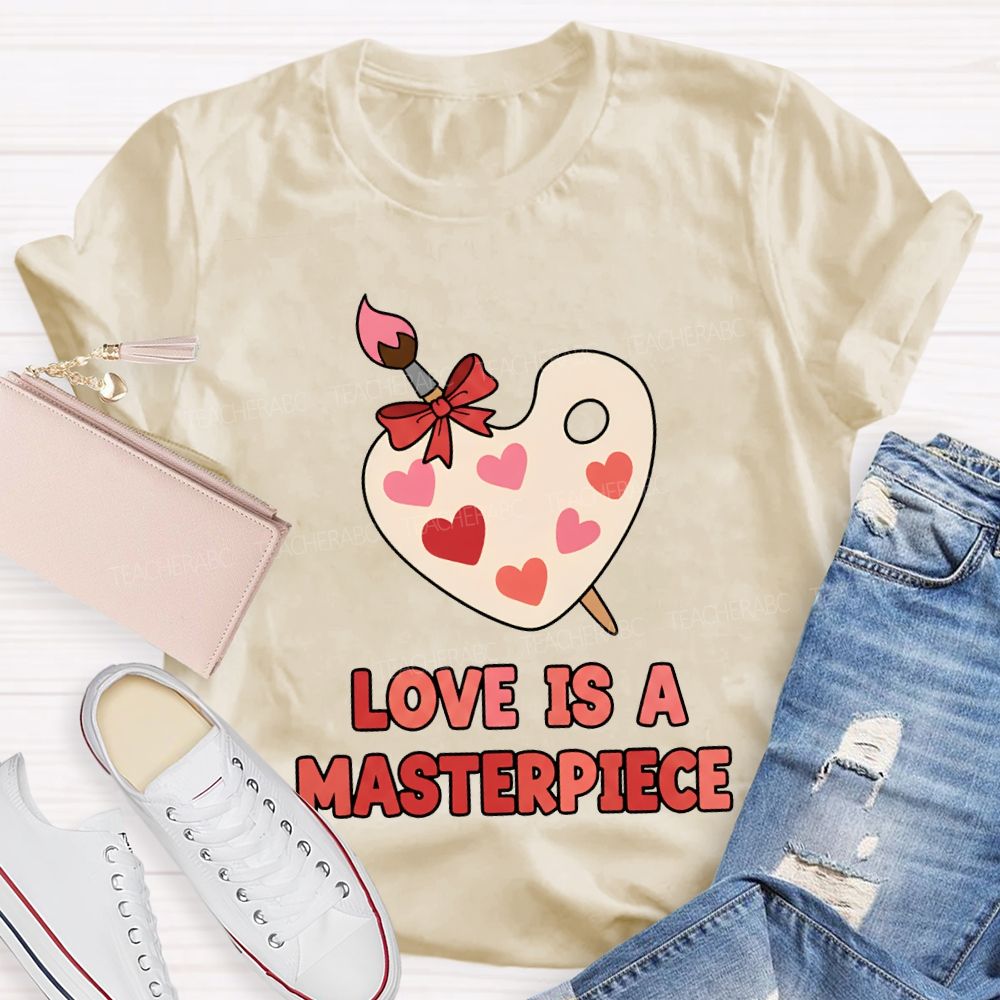 Love Is A Masterpiece Valentine'S Day Art Teacher T-shirt