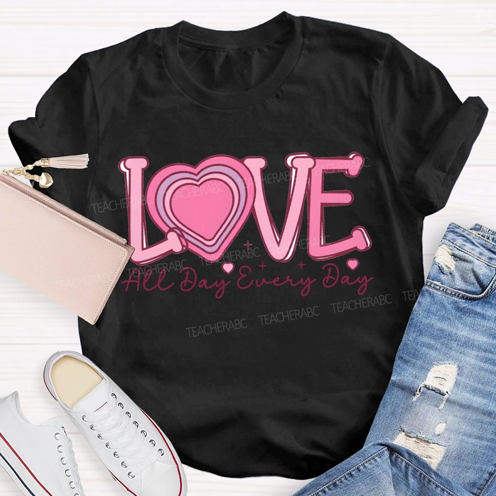 Love All Day Every Day Heart Valentine'S Day Teacher T-shirt