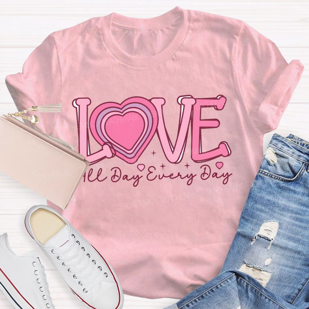 Love All Day Every Day Heart Valentine'S Day Teacher T-shirt
