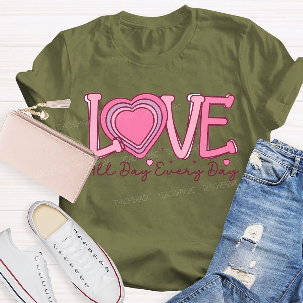 Love All Day Every Day Heart Valentine'S Day Teacher T-shirt