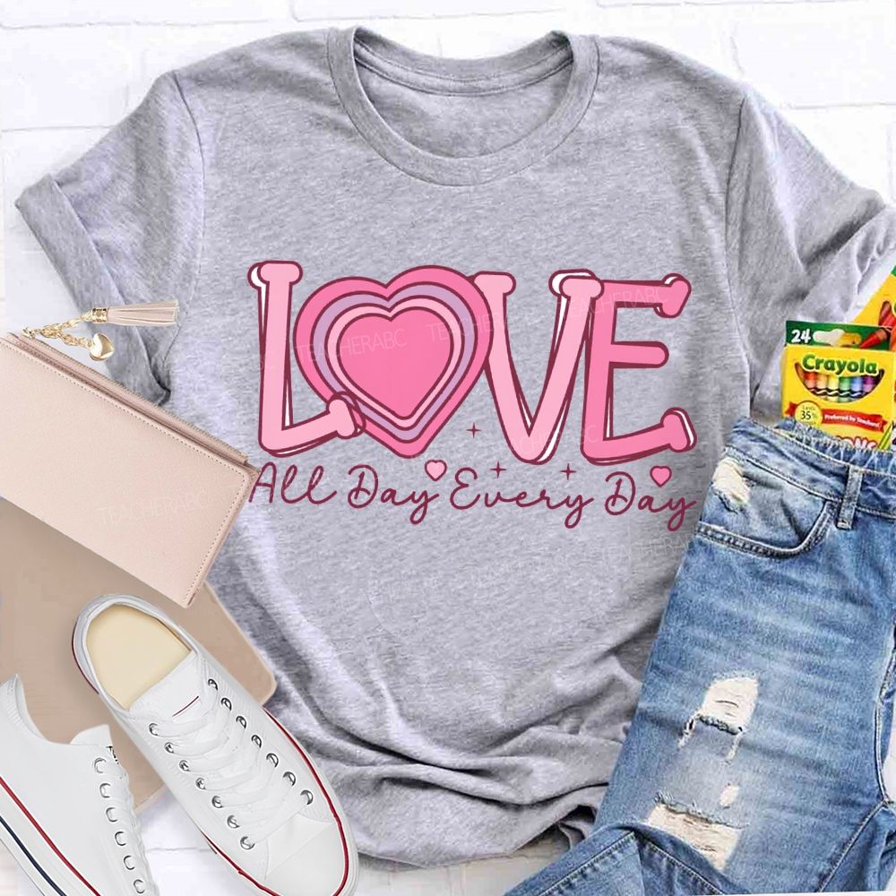 Love All Day Every Day Heart Valentine'S Day Teacher T-shirt