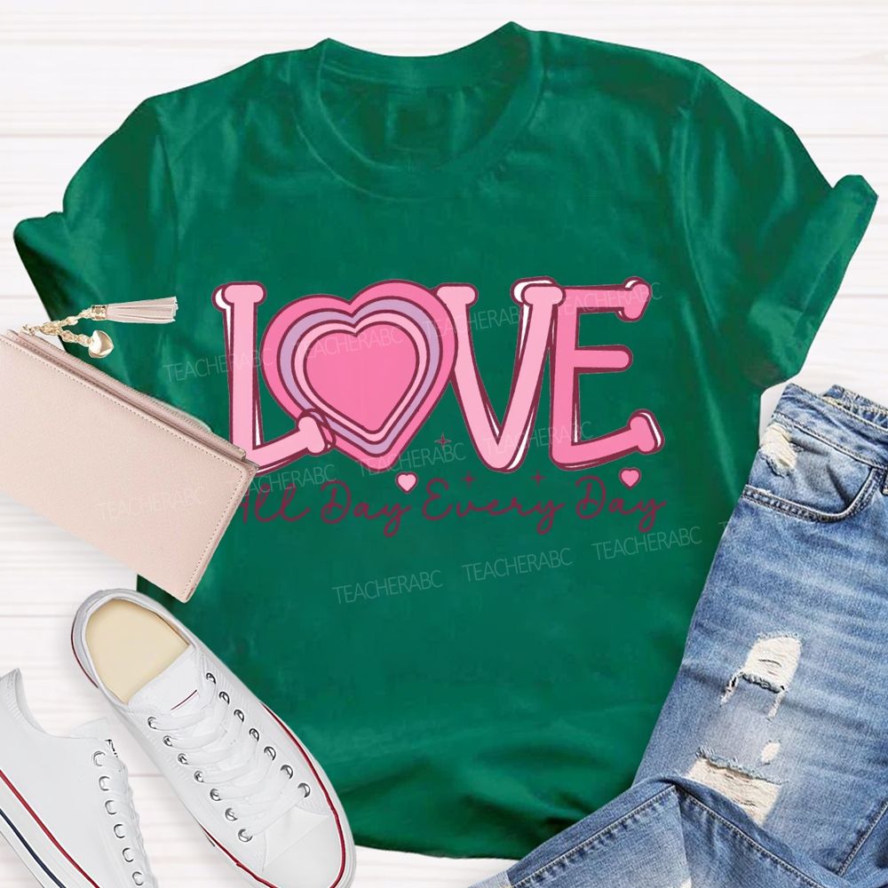 Love All Day Every Day Heart Valentine'S Day Teacher T-shirt