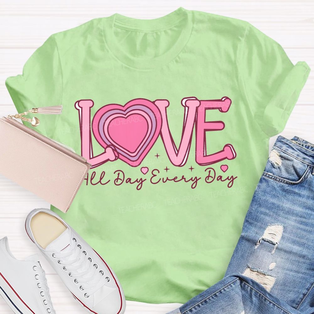 Love All Day Every Day Heart Valentine'S Day Teacher T-shirt