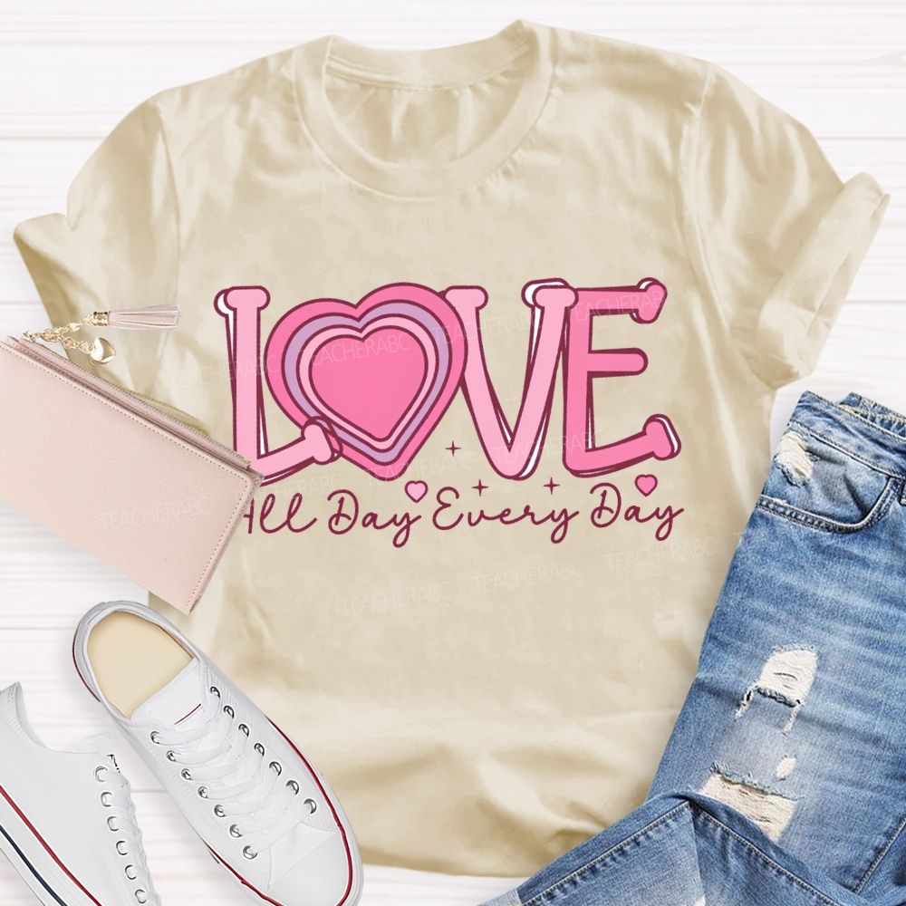 Love All Day Every Day Heart Valentine'S Day Teacher T-shirt