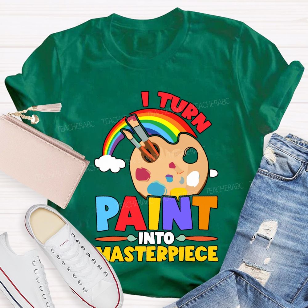 I Turn Paint Into Masterpiece Art Teacher T-shirt