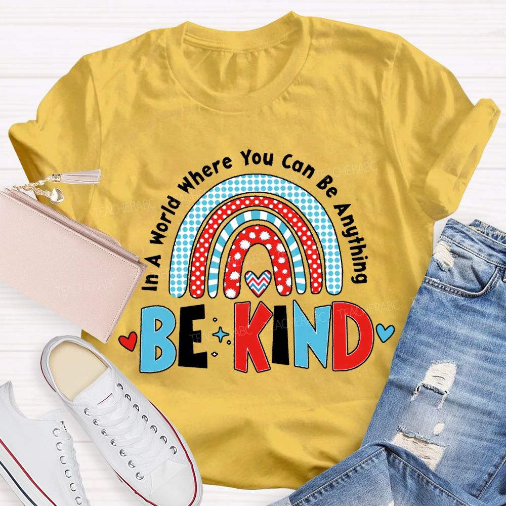 In A World Where You Can Be Anything Be Kind T-shirt