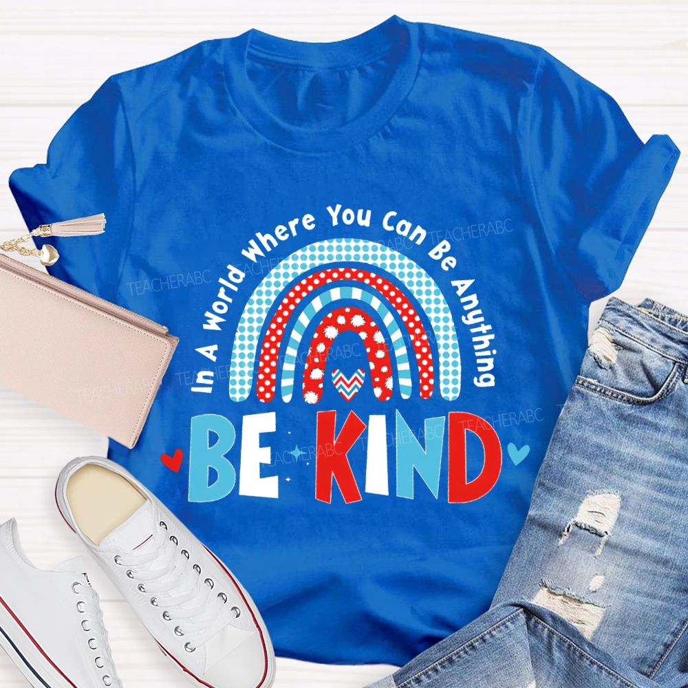 In A World Where You Can Be Anything Be Kind T-shirt